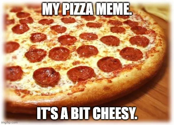 Cheesy Pizza Meme